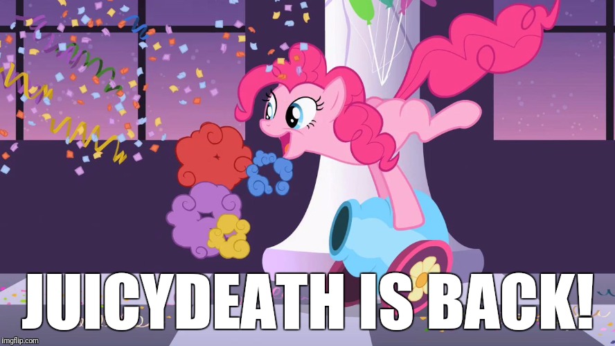 Pinkie Pie's party cannon explosion | JUICYDEATH IS BACK! | image tagged in pinkie pie's party cannon explosion | made w/ Imgflip meme maker