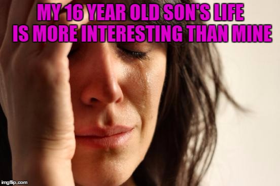 Last Weekend He went to Military Ball and This weekend He went on two dates. SERIOUSLY? The hubby needs to step it up LOL | MY 16 YEAR OLD SON'S LIFE IS MORE INTERESTING THAN MINE | image tagged in memes,first world problems,lynch1979 | made w/ Imgflip meme maker