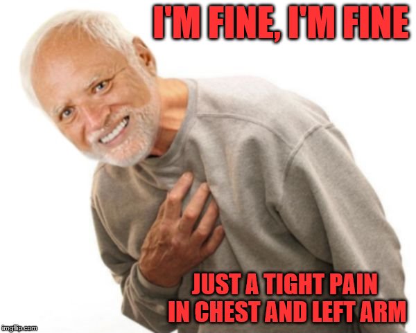 Don't Show your Pain Harold and Walk it off | I'M FINE, I'M FINE; JUST A TIGHT PAIN IN CHEST AND LEFT ARM | image tagged in hide the pain harold,heart,heart attack,meme | made w/ Imgflip meme maker