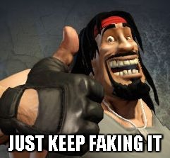 Upvote | JUST KEEP FAKING IT | image tagged in upvote,loadout | made w/ Imgflip meme maker