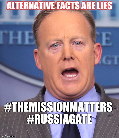 Sean Spicer Memes | #THEMISSIONMATTERS #RUSSIAGATE; ALTERNATIVE FACTS ARE LIES | image tagged in sean spicer memes | made w/ Imgflip meme maker