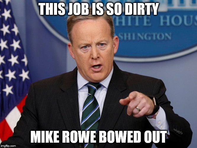 THIS JOB IS SO DIRTY; MIKE ROWE BOWED OUT | image tagged in dirty spice | made w/ Imgflip meme maker