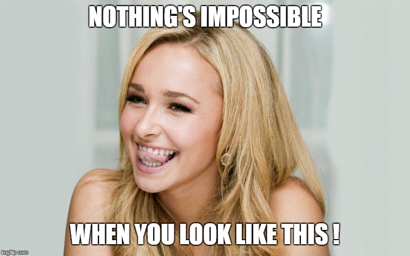 NOTHING'S IMPOSSIBLE WHEN YOU LOOK LIKE THIS ! | made w/ Imgflip meme maker