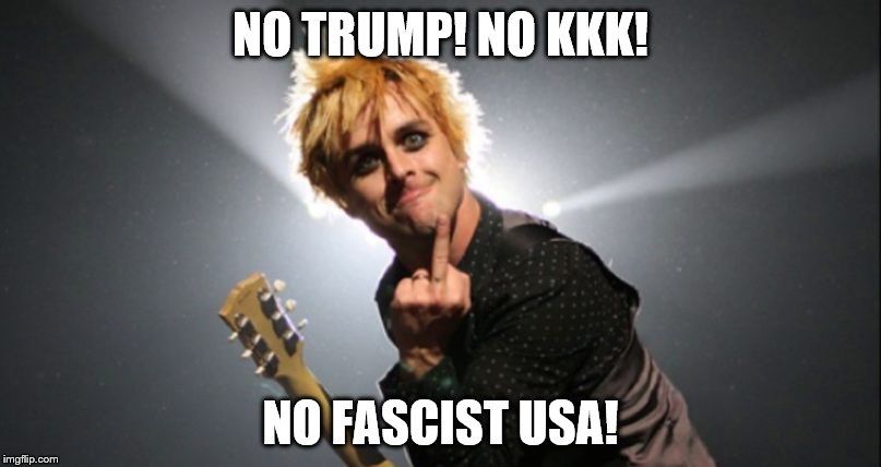 Green Day | NO TRUMP! NO KKK! NO FASCIST USA! | image tagged in green day | made w/ Imgflip meme maker