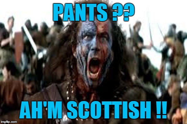 PANTS ?? AH'M SCOTTISH !! | made w/ Imgflip meme maker