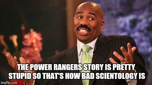 THE POWER RANGERS STORY IS PRETTY STUPID SO THAT'S HOW BAD SCIENTOLOGY IS | image tagged in memes,steve harvey | made w/ Imgflip meme maker