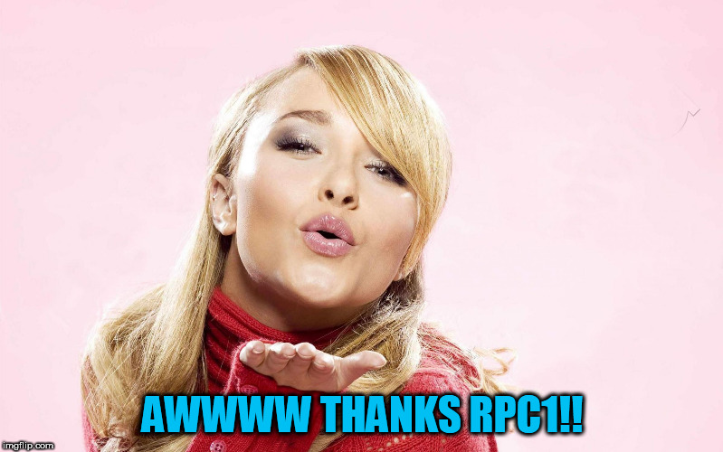 hayden blow kiss | AWWWW THANKS RPC1!! | image tagged in hayden blow kiss | made w/ Imgflip meme maker