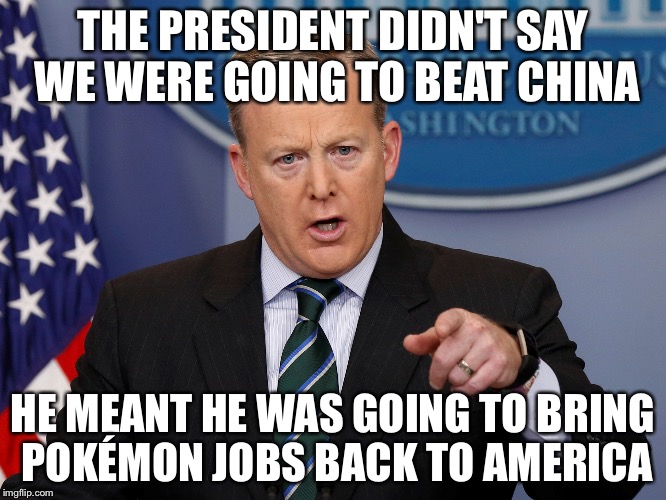 THE PRESIDENT DIDN'T SAY WE WERE GOING TO BEAT CHINA HE MEANT HE WAS GOING TO BRING POKÉMON JOBS BACK TO AMERICA | made w/ Imgflip meme maker