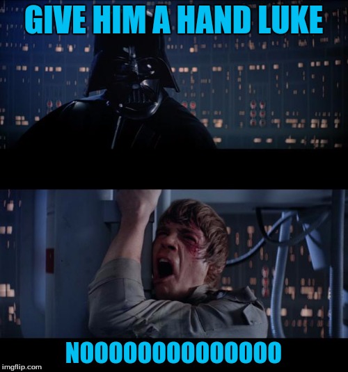GIVE HIM A HAND LUKE NOOOOOOOOOOOOOO | made w/ Imgflip meme maker