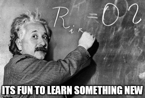 Smart | ITS FUN TO LEARN SOMETHING NEW | image tagged in smart | made w/ Imgflip meme maker