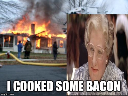 Disaster Girl Meme | I COOKED SOME BACON | image tagged in memes,disaster girl | made w/ Imgflip meme maker