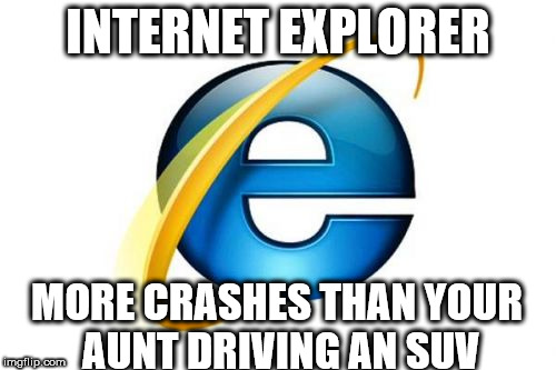 Internet Explorer | INTERNET EXPLORER; MORE CRASHES THAN YOUR AUNT DRIVING AN SUV | image tagged in memes,internet explorer | made w/ Imgflip meme maker