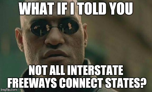 Matrix Morpheus Meme | WHAT IF I TOLD YOU NOT ALL INTERSTATE FREEWAYS CONNECT STATES? | image tagged in memes,matrix morpheus | made w/ Imgflip meme maker