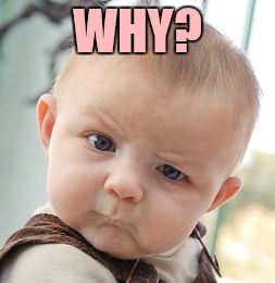 Skeptical Baby Meme | WHY? | image tagged in memes,skeptical baby | made w/ Imgflip meme maker