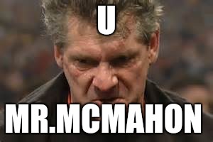 Mr.McMahon  | U; MR.MCMAHON | image tagged in wwe | made w/ Imgflip meme maker