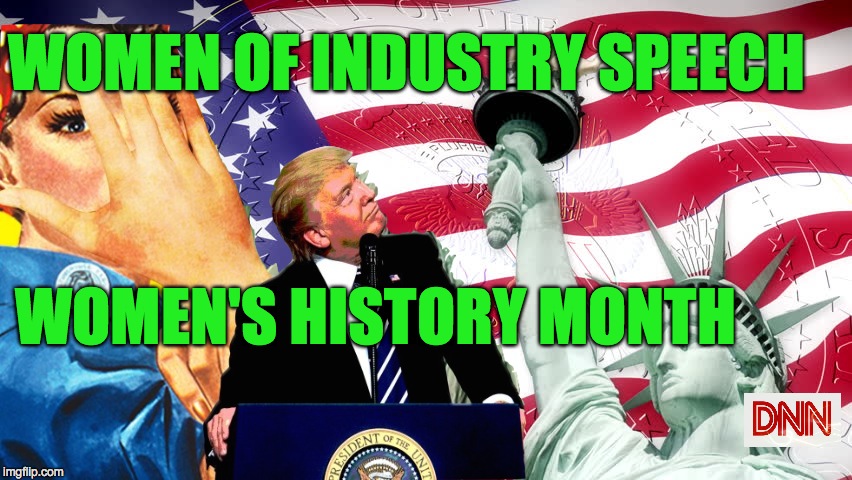 WOMEN OF INDUSTRY SPEECH; WOMEN'S HISTORY MONTH | image tagged in trump | made w/ Imgflip meme maker