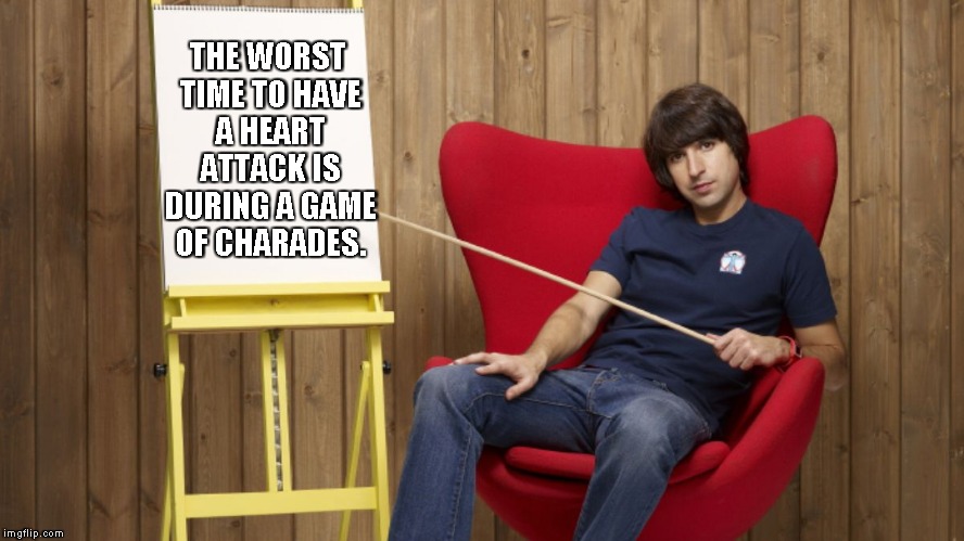 Demetri Martin | THE WORST TIME TO HAVE A HEART  ATTACK IS DURING A GAME OF CHARADES. | image tagged in demetri martin | made w/ Imgflip meme maker