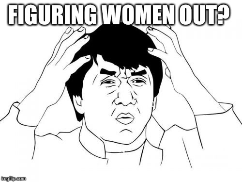 Jackie Chan WTF Meme | FIGURING WOMEN OUT? | image tagged in memes,jackie chan wtf | made w/ Imgflip meme maker