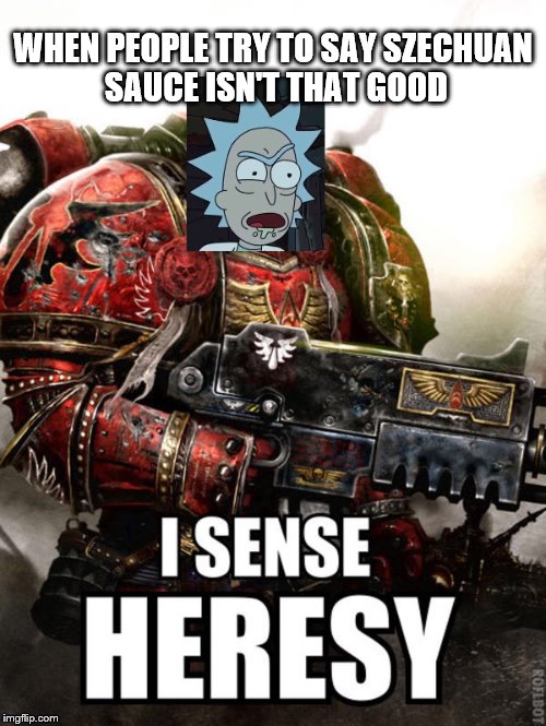 Szechuan heresy | WHEN PEOPLE TRY TO SAY SZECHUAN SAUCE ISN'T THAT GOOD | image tagged in rick and morty,szechuan,heresy | made w/ Imgflip meme maker