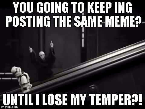 YOU GOING TO KEEP ING POSTING THE SAME MEME? UNTIL I LOSE MY TEMPER?! | image tagged in robot chicken | made w/ Imgflip meme maker
