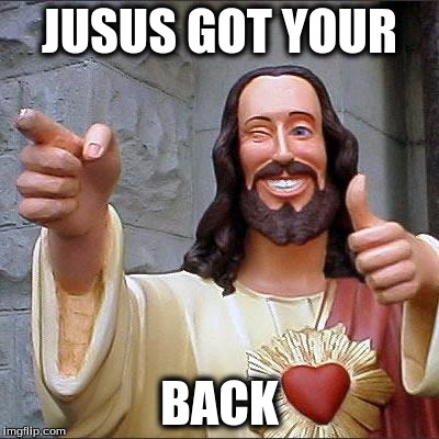 Buddy Christ Meme | JUSUS GOT YOUR; BACK | image tagged in memes,buddy christ | made w/ Imgflip meme maker