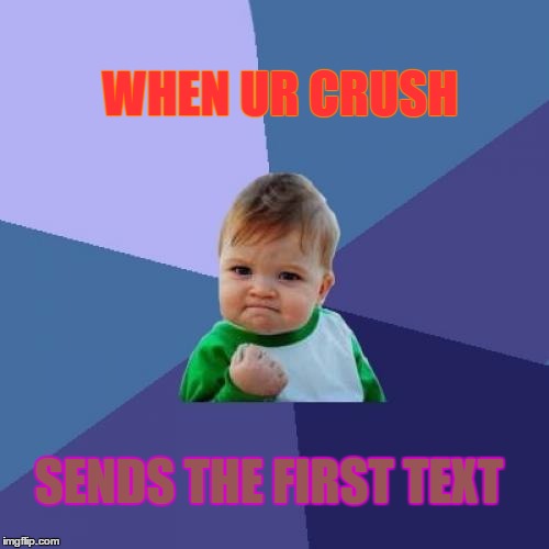 Success Kid | WHEN UR CRUSH; SENDS THE FIRST TEXT | image tagged in memes,success kid | made w/ Imgflip meme maker