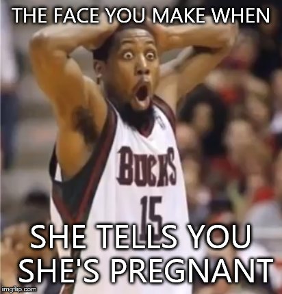 OOOH F*** | THE FACE YOU MAKE WHEN; SHE TELLS YOU SHE'S PREGNANT | image tagged in memes,the face you make when | made w/ Imgflip meme maker