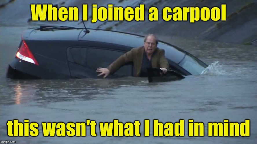 Car Pool | When I joined a carpool; this wasn't what I had in mind | image tagged in flood,carpool | made w/ Imgflip meme maker
