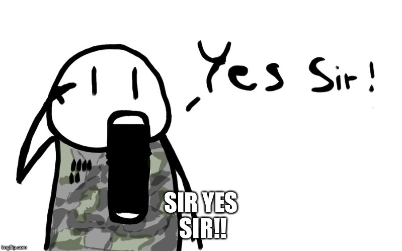 SIR YES SIR!! | made w/ Imgflip meme maker