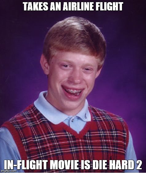Bad Luck Brian Meme | TAKES AN AIRLINE FLIGHT; IN-FLIGHT MOVIE IS DIE HARD 2 | image tagged in memes,bad luck brian | made w/ Imgflip meme maker