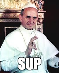 SUP | image tagged in pope paul,pope vi,sup | made w/ Imgflip meme maker