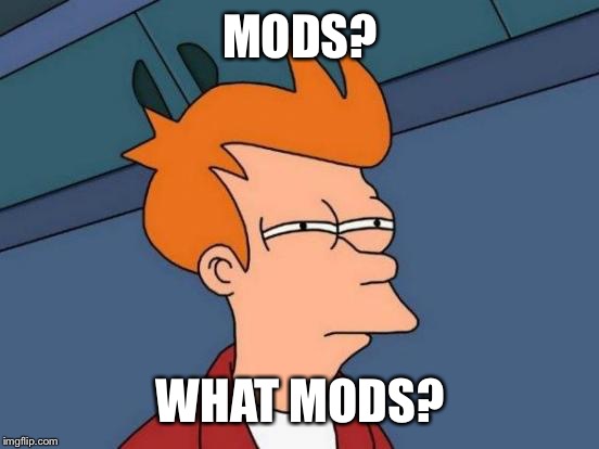 Futurama Fry Meme | MODS? WHAT MODS? | image tagged in memes,futurama fry | made w/ Imgflip meme maker