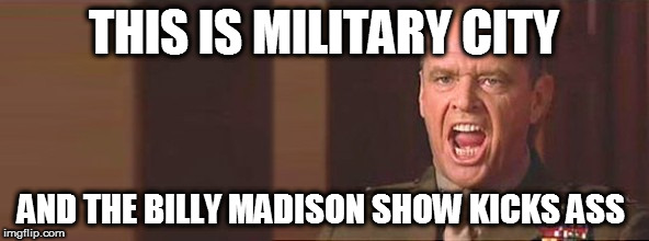 http://mymediadiary.com/wp-content/uploads/2013/09/jack-nicholso | THIS IS MILITARY CITY; AND THE BILLY MADISON SHOW KICKS ASS | image tagged in http//mymediadiarycom/wp-content/uploads/2013/09/jack-nicholso | made w/ Imgflip meme maker