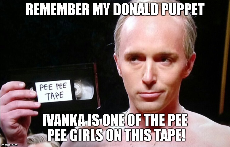 pee pee tape | REMEMBER MY DONALD PUPPET; IVANKA IS ONE OF THE PEE PEE GIRLS ON THIS TAPE! | image tagged in donald trump puppet putin | made w/ Imgflip meme maker