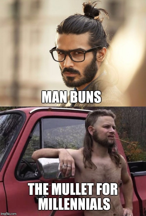 I saw this joke on reddit and couldn't resist. Credit to Mr_YUP. | MAN BUNS; THE MULLET FOR MILLENNIALS | image tagged in memes,man bun | made w/ Imgflip meme maker