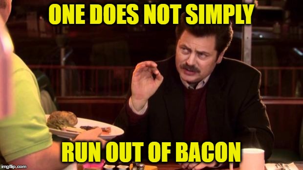 Ron Swanson | ONE DOES NOT SIMPLY; RUN OUT OF BACON | image tagged in ron swanson | made w/ Imgflip meme maker
