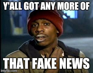 Y'all Got Any More Of That Meme | Y'ALL GOT ANY MORE OF THAT FAKE NEWS | image tagged in memes,yall got any more of | made w/ Imgflip meme maker