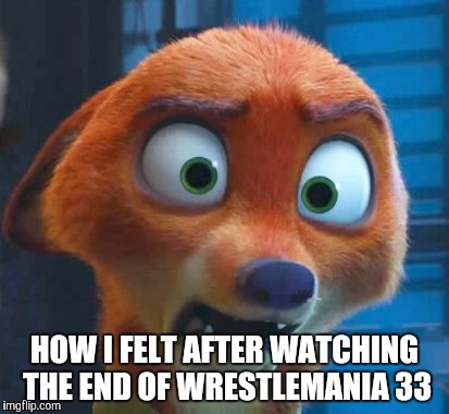 Nick Wilde shocked  | HOW I FELT AFTER WATCHING THE END OF WRESTLEMANIA 33 | image tagged in nick wilde shocked,zootopia,nick wilde,funny,memes | made w/ Imgflip meme maker