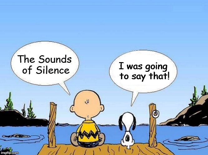 Snoopy  | The Sounds of Silence I was going to say that! | image tagged in snoopy | made w/ Imgflip meme maker