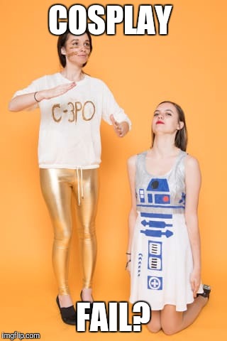 Fail. | COSPLAY; FAIL? | image tagged in star wars,r2d2  c3po | made w/ Imgflip meme maker