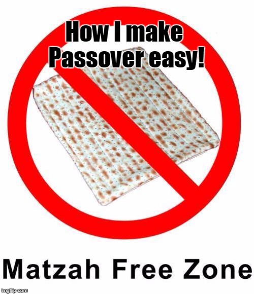 Now, that wasn't so hard, was it? | How I make Passover easy! | image tagged in passover,religion,food,jewish,sharia law,bread | made w/ Imgflip meme maker