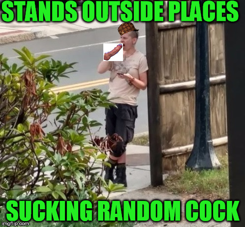 STANDS OUTSIDE PLACES; SUCKING RANDOM COCK | made w/ Imgflip meme maker