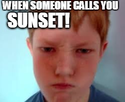 WHEN SOMEONE CALLS YOU; SUNSET! | image tagged in connor johnson | made w/ Imgflip meme maker