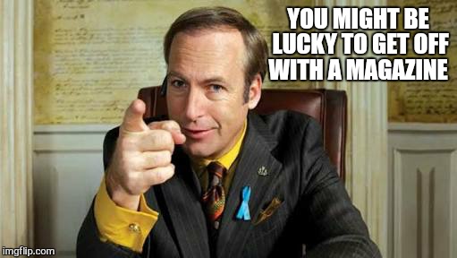 jim | YOU MIGHT BE LUCKY TO GET OFF WITH A MAGAZINE | image tagged in jim | made w/ Imgflip meme maker