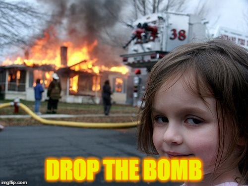 Disaster Girl Meme | DROP THE BOMB | image tagged in memes,disaster girl | made w/ Imgflip meme maker