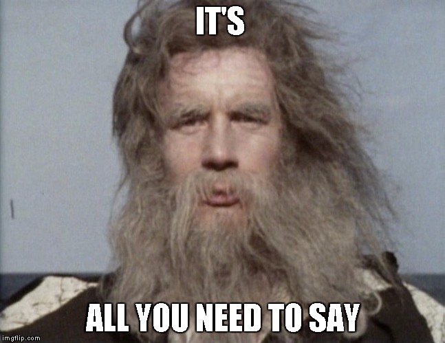 Monty Python | IT'S ALL YOU NEED TO SAY | image tagged in monty python | made w/ Imgflip meme maker