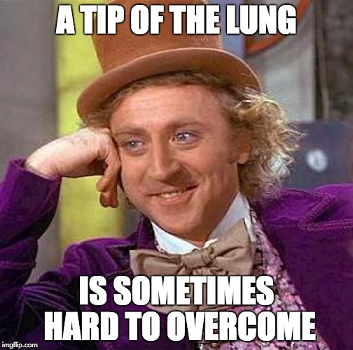 Creepy Condescending Wonka Meme | A TIP OF THE LUNG IS SOMETIMES HARD TO OVERCOME | image tagged in memes,creepy condescending wonka | made w/ Imgflip meme maker