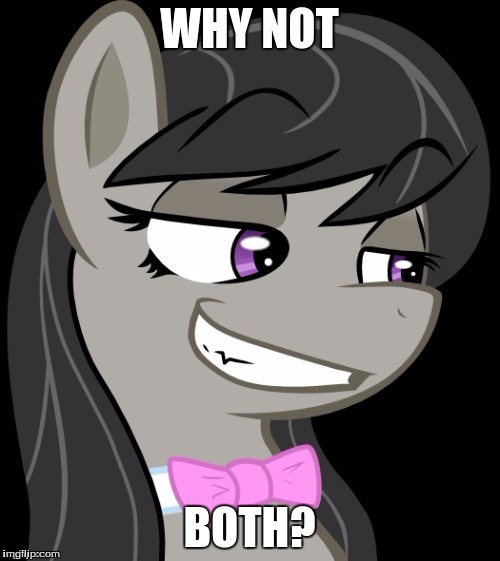Octavia_Melody's Desire | WHY NOT BOTH? | image tagged in octavia_melody's desire | made w/ Imgflip meme maker