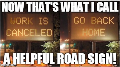 NOW THAT'S WHAT I CALL A HELPFUL ROAD SIGN! | made w/ Imgflip meme maker