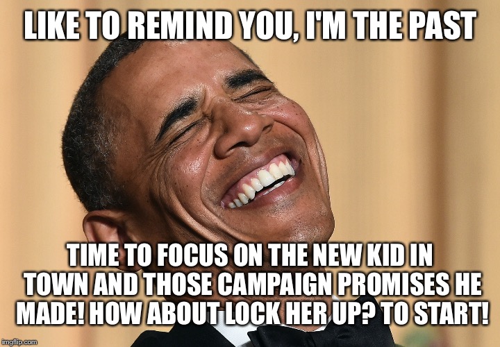 LIKE TO REMIND YOU, I'M THE PAST TIME TO FOCUS ON THE NEW KID IN TOWN AND THOSE CAMPAIGN PROMISES HE MADE! HOW ABOUT LOCK HER UP? TO START! | made w/ Imgflip meme maker